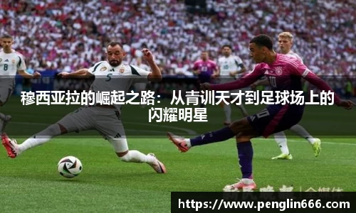 穆西亚拉的崛起之路：从青训天才到足球场上的闪耀明星